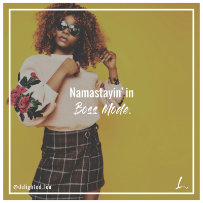 "Namastayin' in Boss Mode" - Lea Ernst
